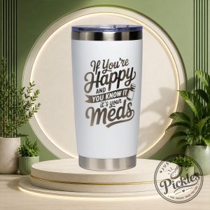 If You're Happy And You Know It It's Your Meds Tumbler