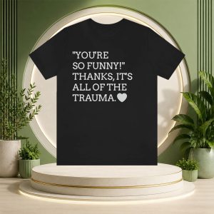 Thanks It's All Of The Trauma Funny Graphic T-Shirt – Relatable Quote Tee
